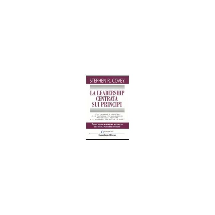 La Leadership Centrata Sui Principi - Covey Stephen R. - Franco Angeli - 9788856812558 La Leadership Centrata Sui Principi - Covey Stephen R. - Franco Angeli - 9788856812558