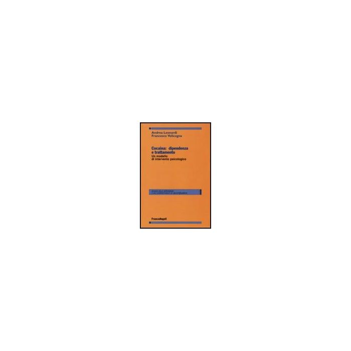 Cocaina: Dipendenza E Trattamento. Un Modello D'intervento Psicologico - Leonardi Andrea; Velicogna Francesco - Franco Angeli - 9788856812848
