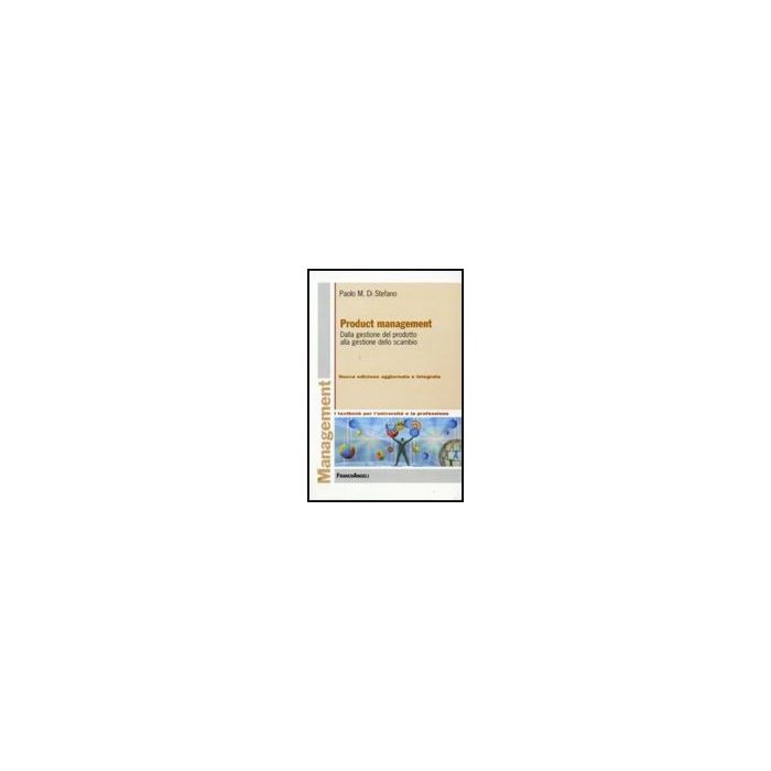 Product Management. Dalla Gestione Del Prodotto Alla Gestione Dello Scambio - Di Stefano Paolo M. - Franco Angeli - 9788856812947