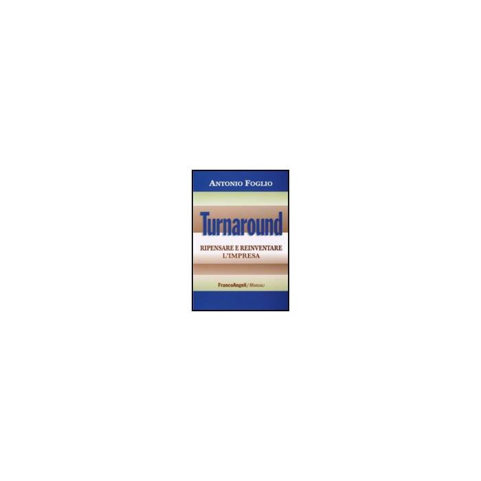 Turnaround. Ripensare E Reinventare L'impresa - Foglio Antonio - Franco Angeli - 9788856814125