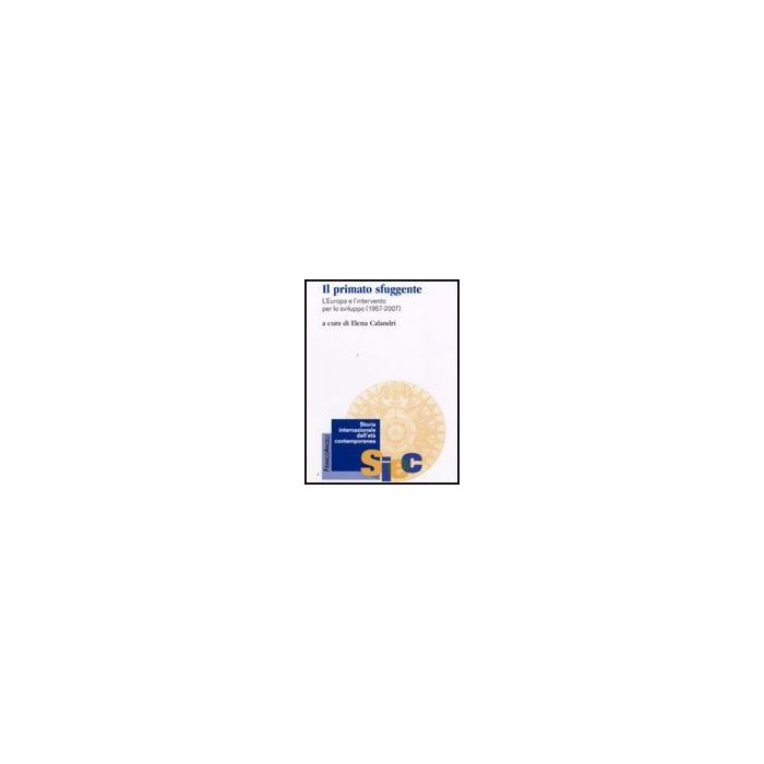 Il Primato Sfuggente. L'europa E L'intervento Per Lo Sviluppo 1957-2007  - Calandri E.  - Franco Angeli - 9788856814347