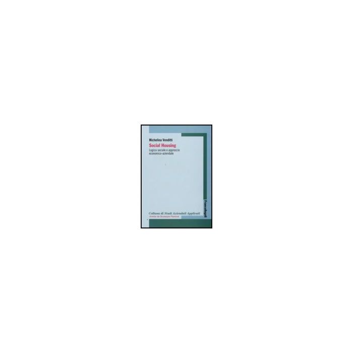 Social Housing. Logica Sociale E Approccio Economico-aziendale - Venditti Michelina - Franco Angeli - 9788856814446