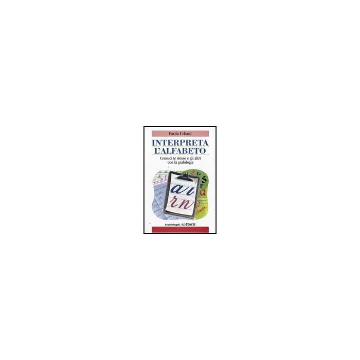 Interpreta L'alfabeto. Conosci Te Stesso E Gli Altri Con La Grafologia - Urbani Paola - Franco Angeli - 9788856814620 Interpreta L'alfabeto. Conosci Te Stesso E Gli Altri Con La Grafologia - Urbani Paola - Franco Angeli - 9788856814620