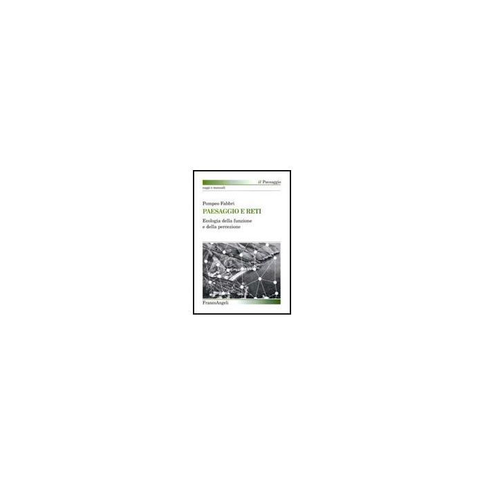 Paesaggio E Reti. Ecologia Della Funzione E Della Percezione - Fabbri Pompeo - Franco Angeli - 9788856815306