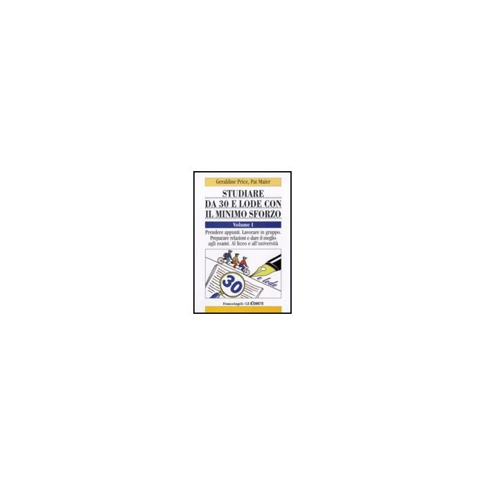 Studiare Da 30 E Lode E Con Il Minimo Sforzo Prendere Appunti. Lavorare In Gruppo. Preparare Relazioni E Dare Il Meglio Agli Esami. Al Liceo E All'universita' - Price Geraldine; Maier Pat - Franco Angeli - 9788856816679 Studiare Da 30 E Lode E Con Il Minimo Sforzo Prendere Appunti. Lavorare In Gruppo. Preparare Relazioni E Dare Il Meglio Agli Esami. Al Liceo E All'universita' - Price Geraldine; Maier Pat - Franco Angeli - 9788856816679
