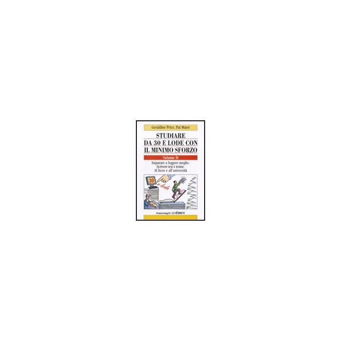 Studiare Da 30 E Lode Con Il Minimo Sforzo Imparare A Leggere Meglio. Scrivere Tesi E Tesine. Al Liceo E All'universita' - Price Geraldine; Maier Pat - Franco Angeli - 9788856816686 Studiare Da 30 E Lode Con Il Minimo Sforzo Imparare A Leggere Meglio. Scrivere Tesi E Tesine. Al Liceo E All'universita' - Price Geraldine; Maier Pat - Franco Angeli - 9788856816686