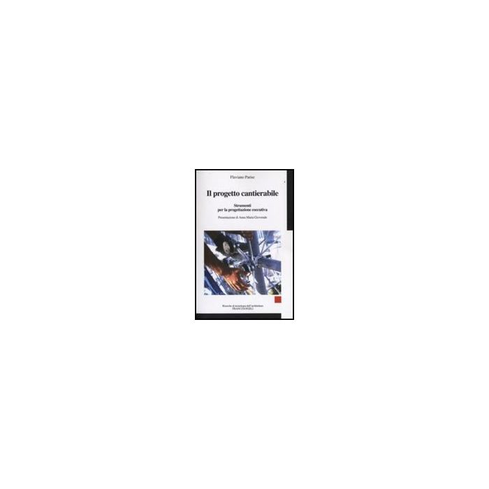 Il Progetto Cantierabile. Strumenti Per La Progettazione Esecutiva  - Parise Flaviano - Franco Angeli - 9788856816778