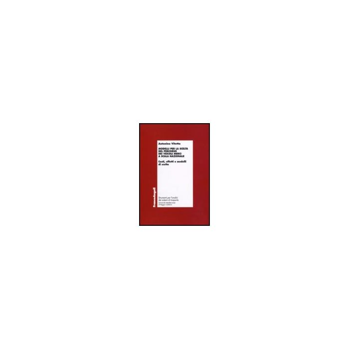 Modelli Per La Scelta Del Percorso Dei Veicoli Merci A Scala Nazionale. Costi, Effetti E Modelli Di Scelta - Vitetta Antonino - Franco Angeli - 9788856816853