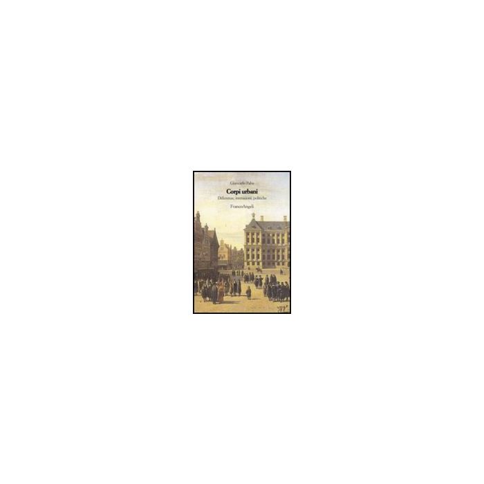 Corpi Urbani. Differenze, Interazioni, Politiche - Paba Giancarlo - Franco Angeli - 9788856816990 Corpi Urbani. Differenze, Interazioni, Politiche - Paba Giancarlo - Franco Angeli - 9788856816990