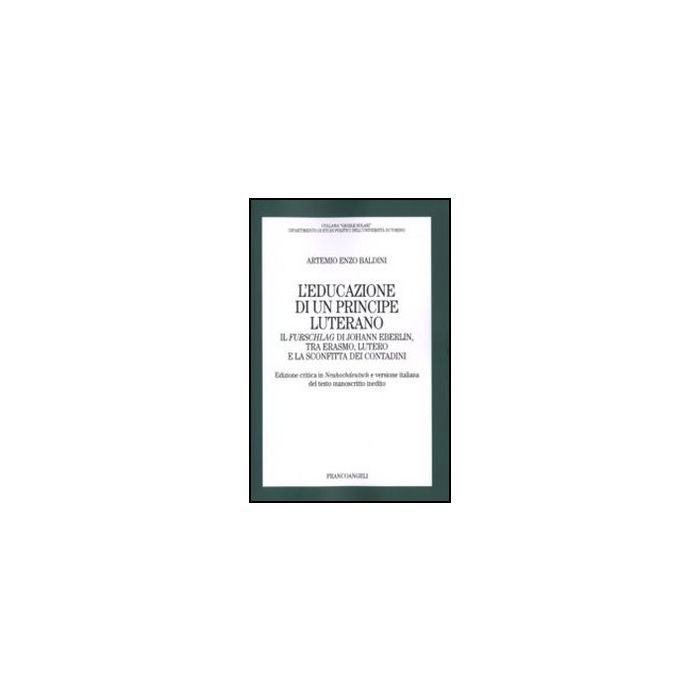 Educazione Di Un Principe Luterano. Il Furschlag Di Johann Eberlin, Tra Erasmo,  Lutero E La Sconfitta Dei Contadini - Baldini Artemio E. - Franco Angeli - 9788856817645