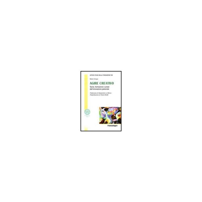 Agire Creativo. Teoria, Formazione E Prassi Dell'innovazione Personale - Cinque M. - Franco Angeli - 9788856817911 Agire Creativo. Teoria, Formazione E Prassi Dell'innovazione Personale - Cinque M. - Franco Angeli - 9788856817911