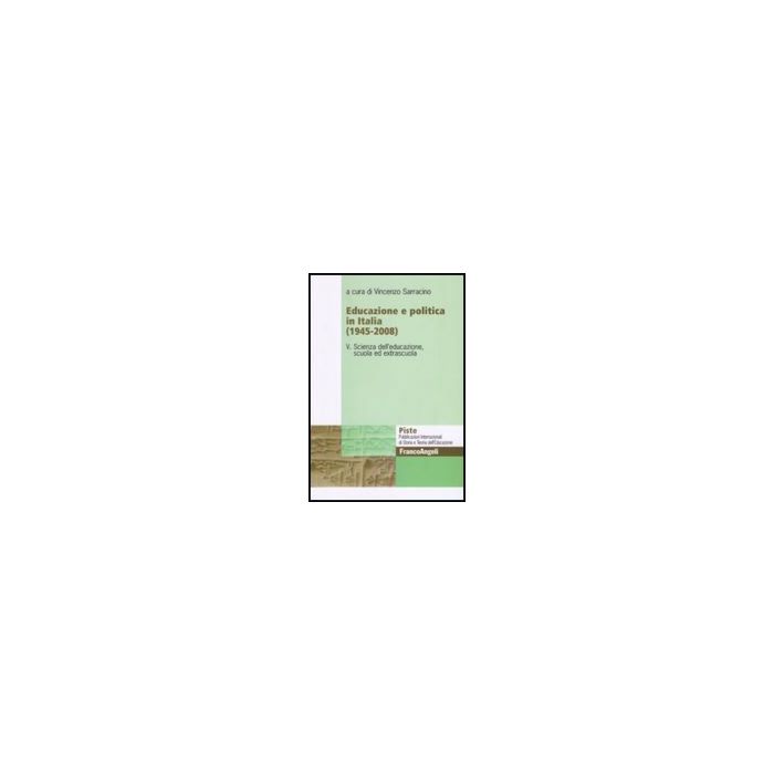 Educazione E Politica In Italia (1945-2008) Scienza Dell'educazione, Scuola Ed Extrascuola - Sarracino V.  - Franco Angeli - 9788856822120