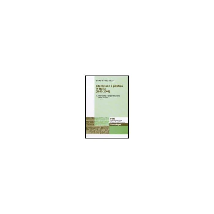 Educazione E Politica In Italia (1945-2008) Universita' E Organizzazione Della Scuola - Russo P.  - Franco Angeli - 9788856822540