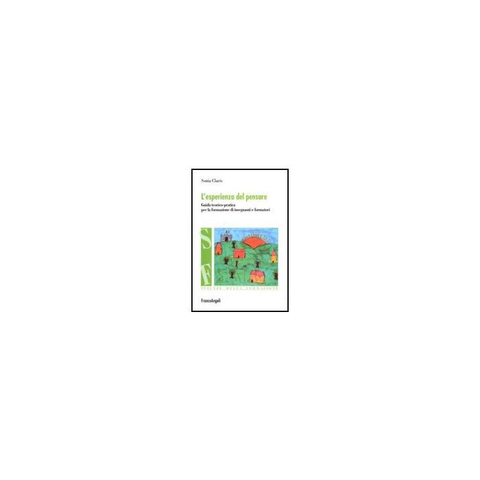Esperienza Del Pensare. Guida Teorico-pratica Per La Formazione Di Insegnanti E Formatori - Claris Sonia - Franco Angeli - 9788856822687 Esperienza Del Pensare. Guida Teorico-pratica Per La Formazione Di Insegnanti E Formatori - Claris Sonia - Franco Angeli - 9788856822687