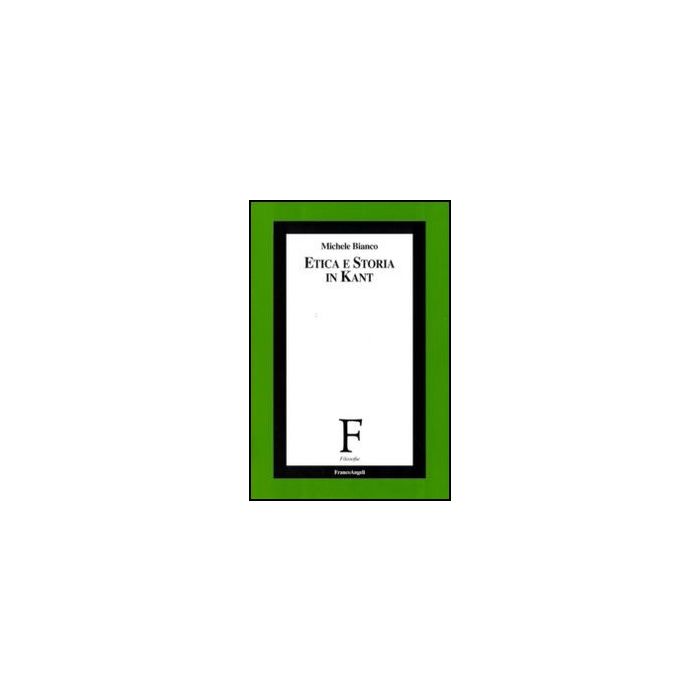 Etica E Storia In Kant - Bianco Michele - Franco Angeli - 9788856823400 Etica E Storia In Kant - Bianco Michele - Franco Angeli - 9788856823400