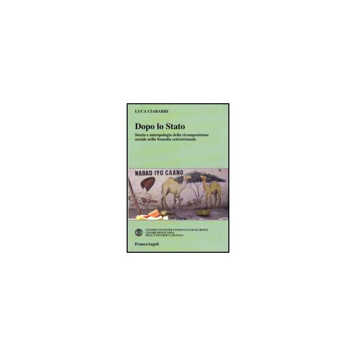 Dopo Lo Stato. Storia E Antropologia Della Ricomposizione Sociale Nella Somalia Settentrionale - Ciabarri Luca - Franco Angeli - 9788856823424