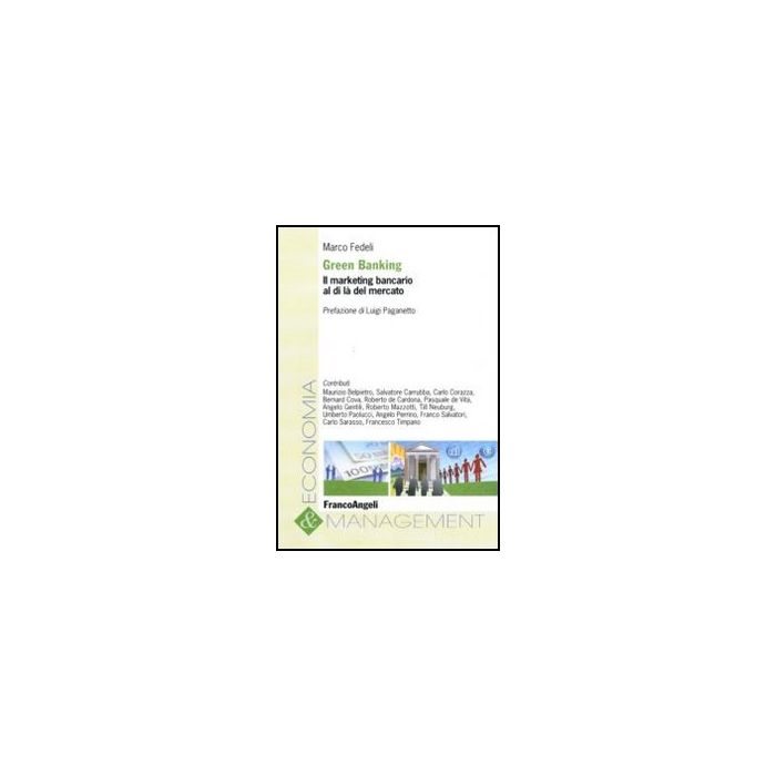 Green Banking. Il Marketing Bancario Al Di La' Del Mercato - Fedeli M.  - Franco Angeli - 9788856823745
