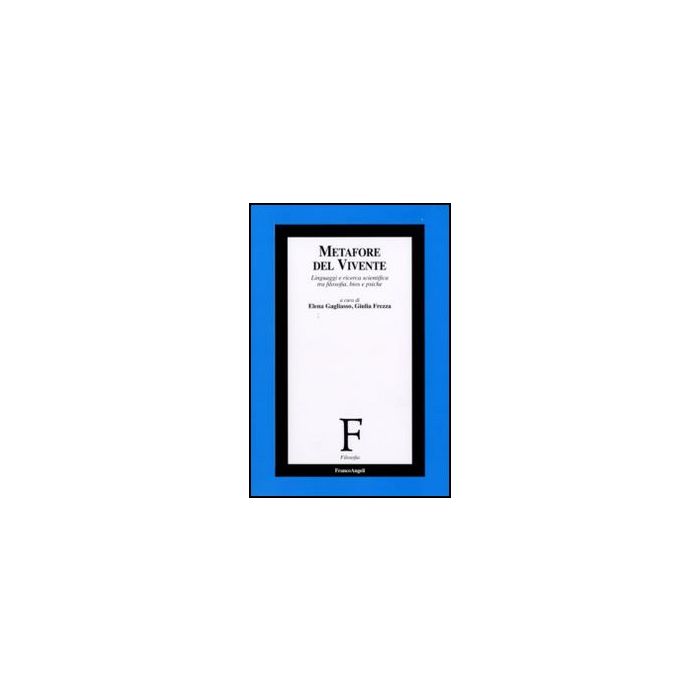 Metafore Del Vivente. Linguaggi E Ricerca Scientifica Tra Filosofia, Bios E Psiche - Gagliasso E. ; Frezza G.  - Franco Angeli - 9788856824124