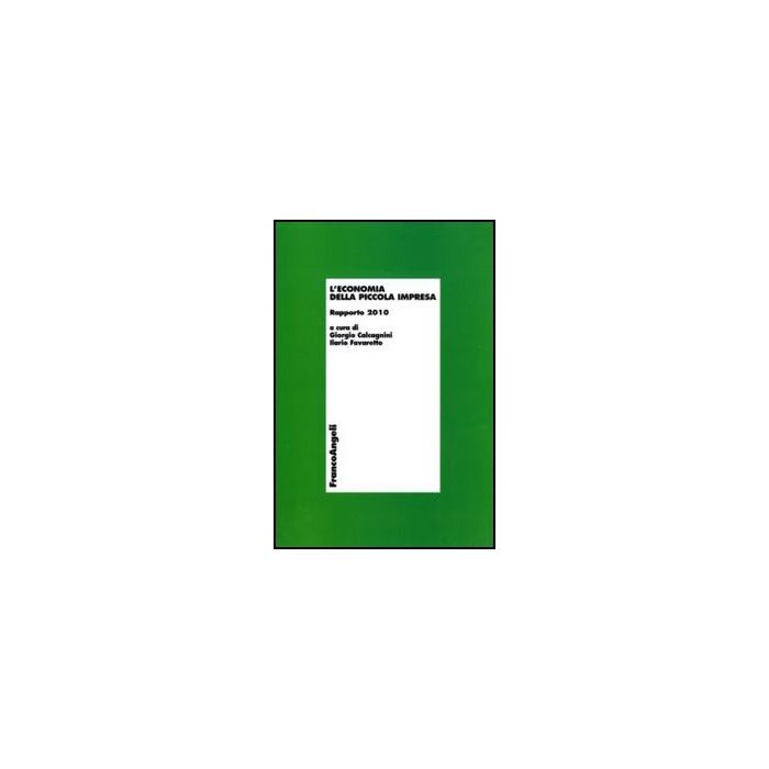 L' Economia Della Piccola Impresa. Rapporto 2010  - Calcagnini G. ; Favaretto I.  - Franco Angeli - 9788856824407