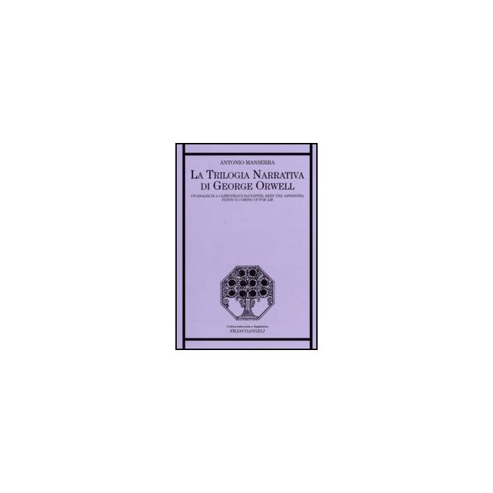 Trilogia Narrativa Di George Orwell. Un'analisi Di «a Clergyman's Daughter», (la «keep The Aspidistra Flying» E «coming Up For Air» - Manserra Antonio - Franco Angeli Trilogia Narrativa Di George Orwell. Un'analisi Di «a Clergyman's Daughter», (la «keep The Aspidistra Flying» E «coming Up For Air» - Manserra Antonio - Franco Angeli