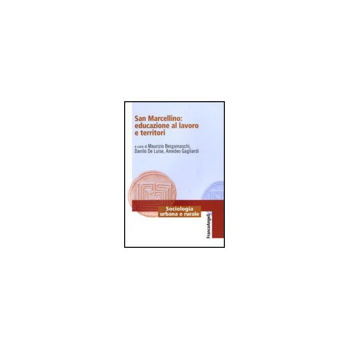 San Marcellino: Educazione Al Lavoro E Territori - Bergamaschi M. ; De Luise D. ; Gagliardi A.  - Franco Angeli - 9788856824551
