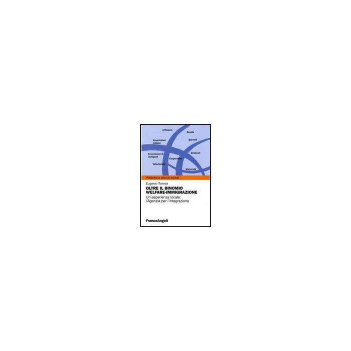 Oltre Il Binomio Welfare-immigrazione. Un'esperienza Locale: L'agenzia Per L'integrazione - Torrese Eugenio - Franco Angeli - 9788856825176 Oltre Il Binomio Welfare-immigrazione. Un'esperienza Locale: L'agenzia Per L'integrazione - Torrese Eugenio - Franco Angeli - 9788856825176