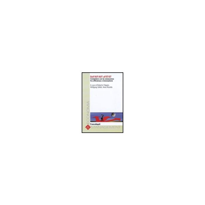 Dall'aut-aut All'et-et. Competere Con La Conoscenza Tra Efficienza E Innovazione - Filippini R. ; Guttel W. ; Nosella A. - Franco Angeli - 9788856825336 Dall'aut-aut All'et-et. Competere Con La Conoscenza Tra Efficienza E Innovazione - Filippini R. ; Guttel W. ; Nosella A. - Franco Angeli - 9788856825336