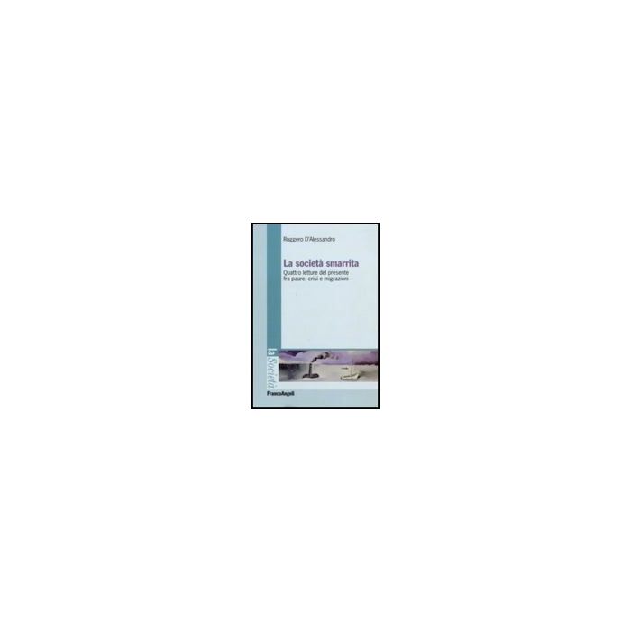 Societa' Smarrita. Quattro Letture Del Presente Fra Paure, Crisi E Migrazioni (l - D'alessandro Ruggero - Franco Angeli - 9788856825480