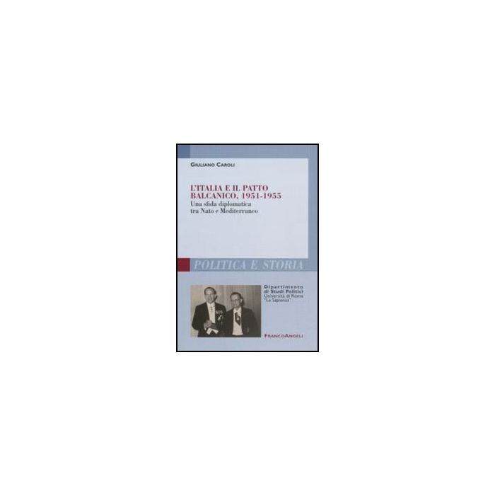 L' Italia E Il Patto Balcanico, 1951-1955. Una Sfida Diplomatica Tra Nato E Mediterraneo - Caroli Giuliano - Franco Angeli - 9788856825787 L' Italia E Il Patto Balcanico, 1951-1955. Una Sfida Diplomatica Tra Nato E Mediterraneo - Caroli Giuliano - Franco Angeli - 9788856825787