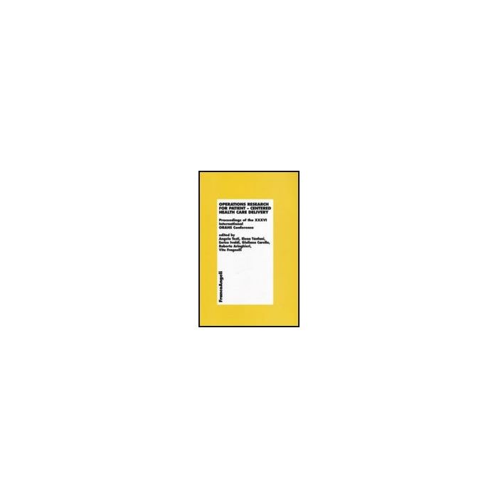Operations Research For Patient. Centered Health Care Delivery. Proceedings Of The Xxxvi International Orahs Conference - Franco Angeli