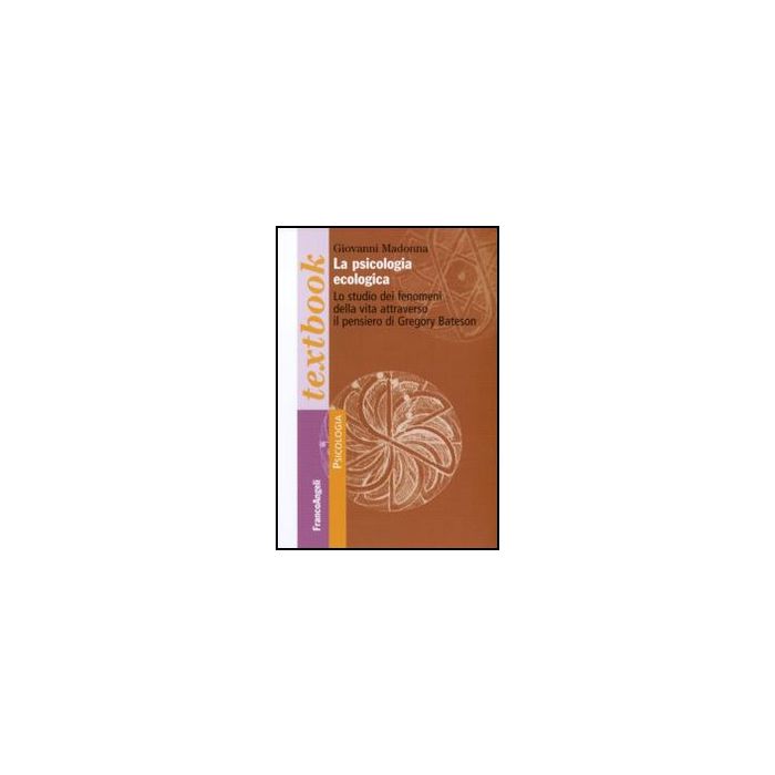Psicologia Ecologica. Lo Studio Dei Fenomeni Della Vita Attraverso Il Pensiero Di Gregory Bateson - Madonna Giovanni - Franco Angeli