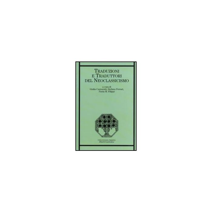 Traduzioni E Traduttori Del Neoclassicismo - Cantarutti G. ; Ferrari S. ; Filippi P. M.  - Franco Angeli