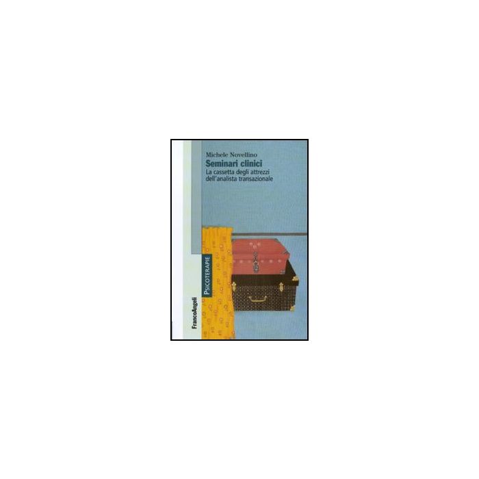 Seminari Clinici. La Cassetta Degli Attrezzi Dell'analista Transazionale - Novellino Michele - Franco Angeli - 9788856830965 - Psicoterapia, Teoria Psicoanalitica (psicologia Freudiana), Metodologia Psicologica