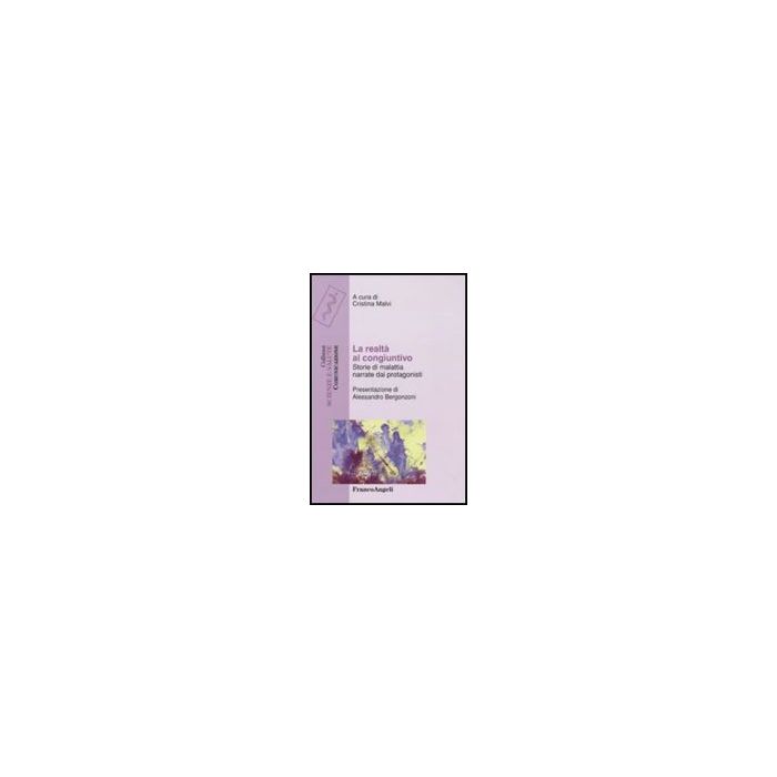 La Realta' Al Congiuntivo. Storie Di Malattia Narrate Dai Protagonisti  - Malvi C.  - Franco Angeli - 9788856831238