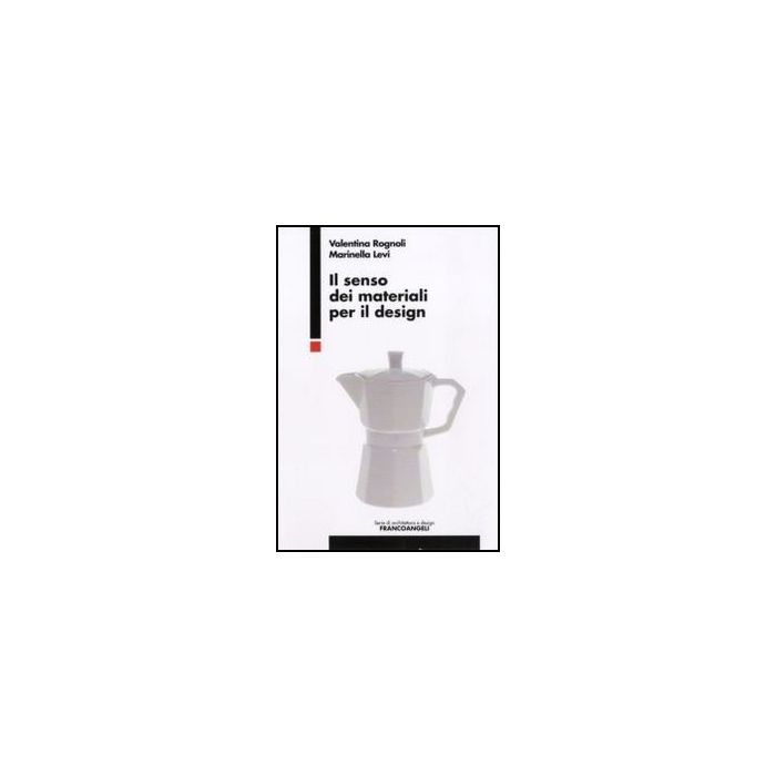 Il Senso Dei Materiali Per Il Design  - Rognoli Valentina; Levi Marinella - Franco Angeli - 9788856832303