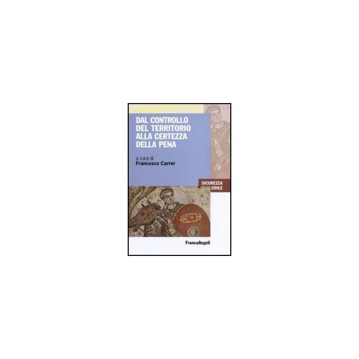 Dal Controllo Del Territorio Alla Certezza Della Pena - Carrer F.  - Franco Angeli - 9788856832532