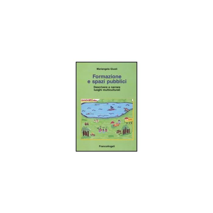 Formazione E Spazi Pubblici. Descrivere E Narrare Luoghi Multiculturali - Giusti Mariangela - Franco Angeli - 9788856833003
