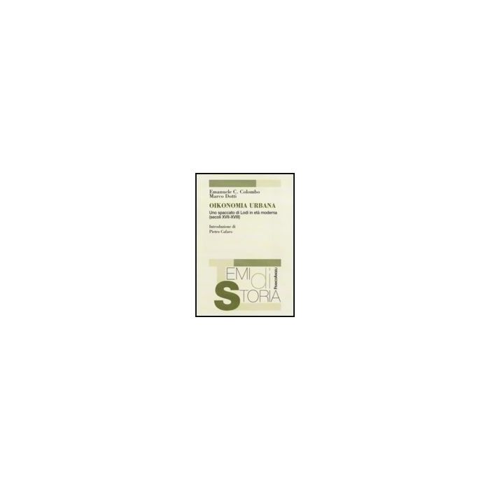 Oikonomia Urbana. Uno Spaccato Di Lodi In Eta' Moderna (secoli Xvii-xviii) - Colombo Emanuele; Dotti Marco - Franco Angeli - 9788856833294 Oikonomia Urbana. Uno Spaccato Di Lodi In Eta' Moderna (secoli Xvii-xviii) - Colombo Emanuele; Dotti Marco - Franco Angeli - 9788856833294