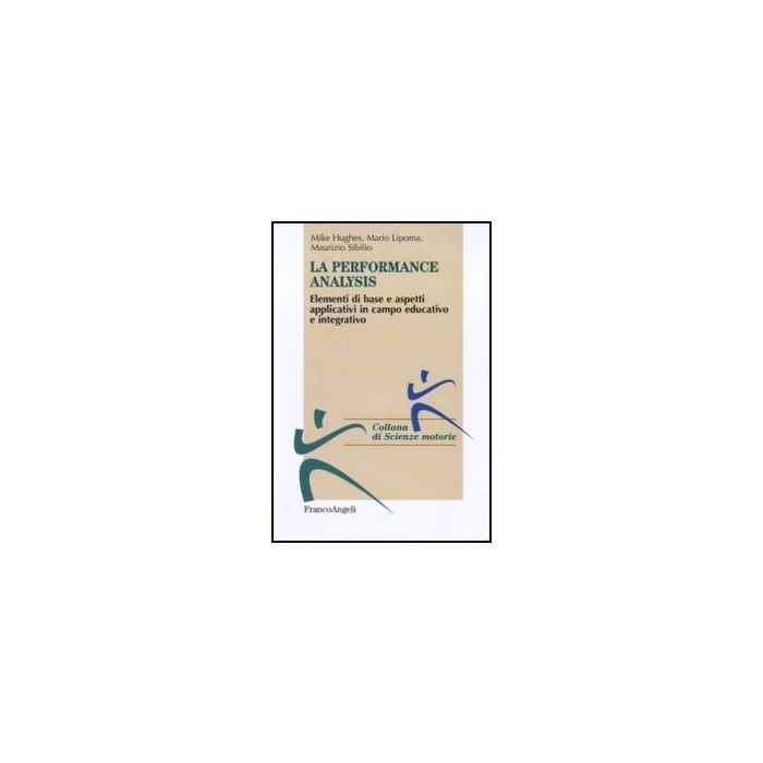 Performance Analysis. Elementi Di Base E Aspetti Applicativi In Campo Educativo E Integrativo - Hughes Mike; Lipoma Mario; Sibilio Maurizio - Franco Angeli - 9788856833348
