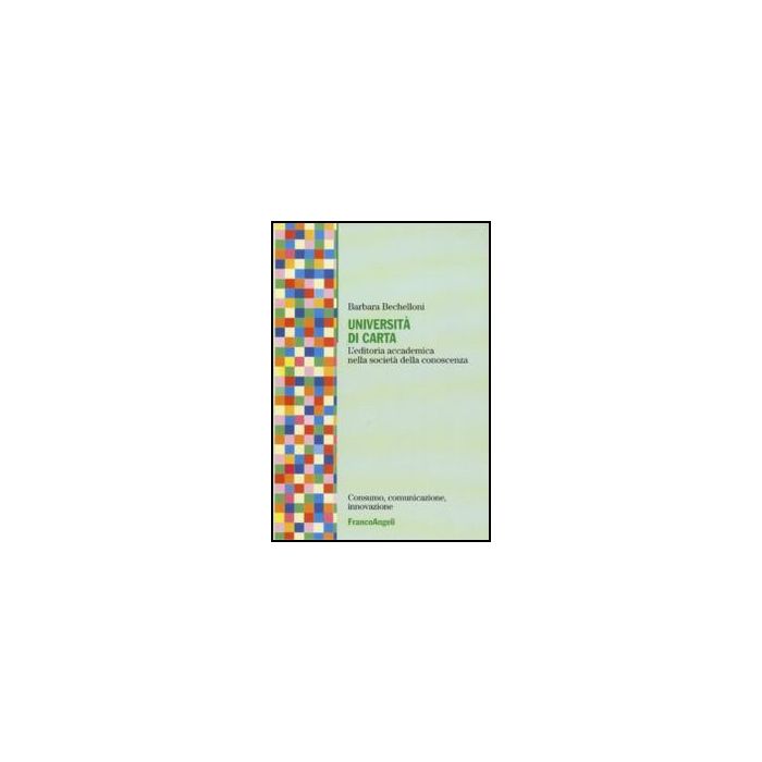 Universita' Di Carta. L'editoria Accademica Nella Societa' Della Conoscenza - Bechelloni Barbara - Franco Angeli - 9788856833423