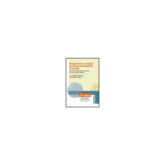 Perspectives In Alcohol And Drug Consumption In Europe. Social And Epidemiological Outlooks Of Three European Contexts - Riglietta M. ; Vigano' G. - Franco Angeli - 9788856833751 Perspectives In Alcohol And Drug Consumption In Europe. Social And Epidemiological Outlooks Of Three European Contexts - Riglietta M. ; Vigano' G. - Franco Angeli - 9788856833751