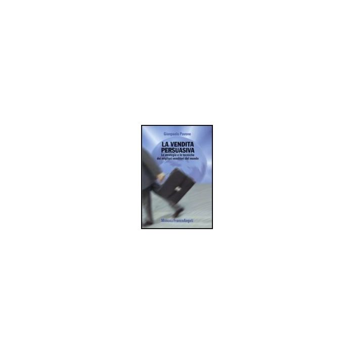 La Vendita Persuasiva. Le Strategie E Le Tecniche Dei Migliori Venditori Del Mondo - Pavone Gianpaolo - Franco Angeli - 9788856833942 La Vendita Persuasiva. Le Strategie E Le Tecniche Dei Migliori Venditori Del Mondo - Pavone Gianpaolo - Franco Angeli - 9788856833942