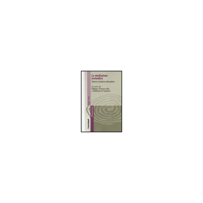 La Mediazione Scolastica. Teoria E Pratica Educativa  - Petruccelli F. ; D'amario B.  - Franco Angeli - 9788856834109