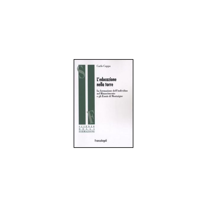 L' Educazione Nella Torre. La Formazione Dell'individuo Nel Rinascimento E Gli Essais Di Montaigne - Cappa Carlo - Franco Angeli - 9788856834147 L' Educazione Nella Torre. La Formazione Dell'individuo Nel Rinascimento E Gli Essais Di Montaigne - Cappa Carlo - Franco Angeli - 9788856834147