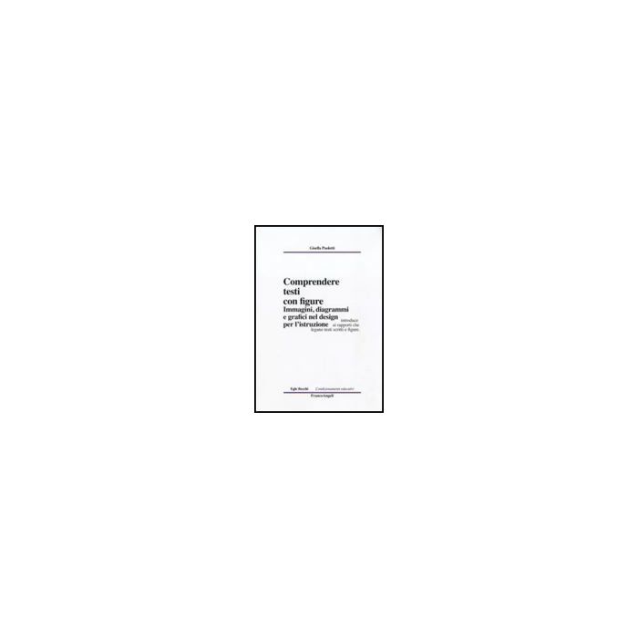 Comprendere Testi Con Figure. Immagini, Diagrammi E Grafici Nel Design Per L'istruzione - Paoletti Gisella - Franco Angeli - 9788856835045