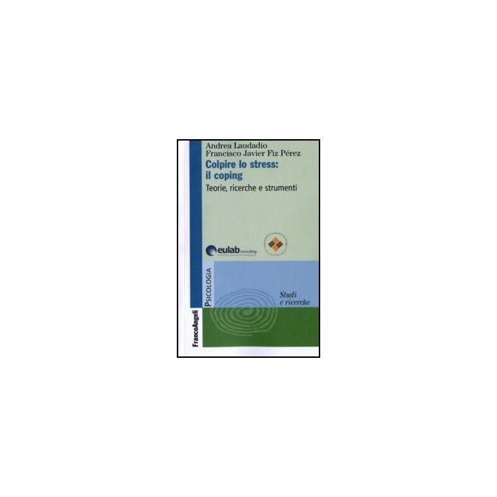 Colpire Lo Stress: Il Coping. Teorie, Ricerche, Strumenti - Fiz Perez Francisco J.; Laudadio Andrea - Franco Angeli - 9788856835144