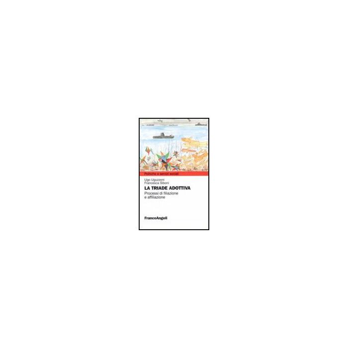 La Triade Adottiva. Processi Di Filiazione A Affiliazione - Uguzzoni Ugo; Siboni Francesca - Franco Angeli - 9788856835335 La Triade Adottiva. Processi Di Filiazione A Affiliazione - Uguzzoni Ugo; Siboni Francesca - Franco Angeli - 9788856835335