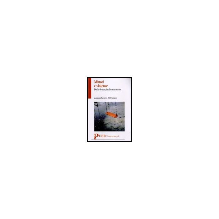 Minori E Violenze. Dalla Denuncia Al Trattamento - Abbruzzese S.  - Franco Angeli - 9788856835359