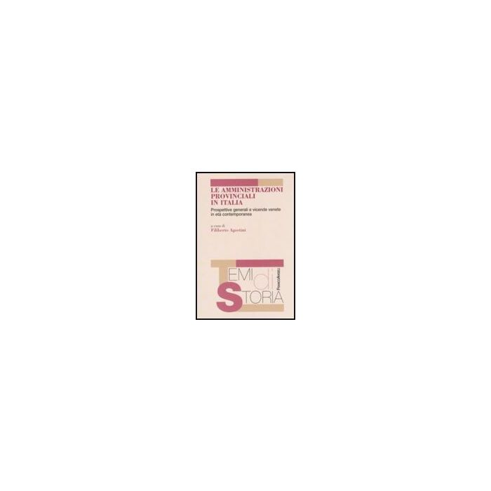 Le Amministrazioni provinciali in Italia. Prospettive generali e vicende venete in età contemporanea  - Agostini F.  - Franco Angeli - 9788856837308 - 20. Secolo, Storia D'italia, Governo Locale, Storia Contemporanea Dal 1700 Al 1900, Storia Del 20. Sec