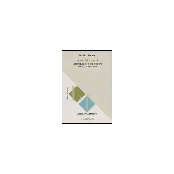 A Occhi Aperti. Letteratura Dell'emigrazione E Mito Americano - Marazzi Martino - Franco Angeli - 9788856837575 - Usa (stati Uniti D'america), Letteratura, Storia E Critica: Letteratura Dal 1800 Al 1900, Letteratura, Storia E Critica: Letteratura Dal 1900
